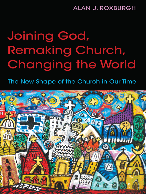 Title details for Joining God, Remaking Church, Changing the World by Alan J. Roxburgh - Available